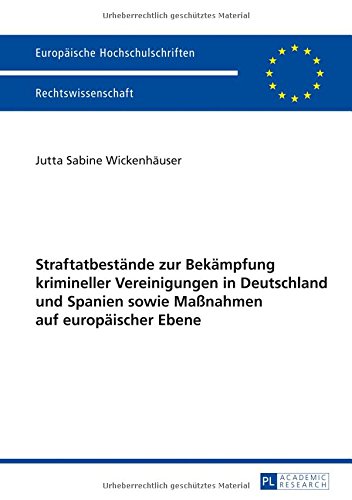 Straftatbestände zur Bekämpfung krimineller Vereinigungen in Deutschland und Spanien sowie Maßnahmen auf europäischer Ebene (Europäische Hochschulschriften - Reihe II)