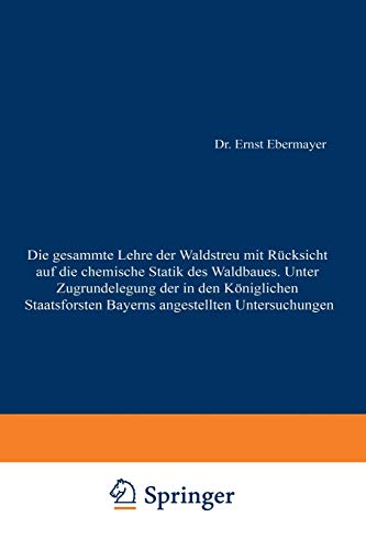 Die gesammte Lehre der Waldstreu mit Rücksicht auf die chemische Statik des Waldbaues. Unter Zugrundlegung der in den Königl. Staatsforsten Bayerns angestellten Untersuchungen (German Edition)