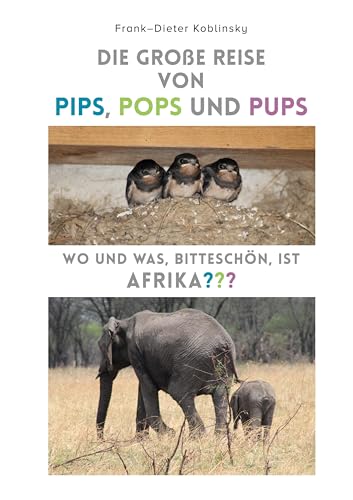 Die große Reise von Pips, Pops und Pups: Wo und was, bitteschön, ist Afrika?
