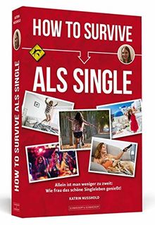 How To Survive als Single: Allein ist man weniger zu zweit: Wie frau das schöne Singleleben genießt!