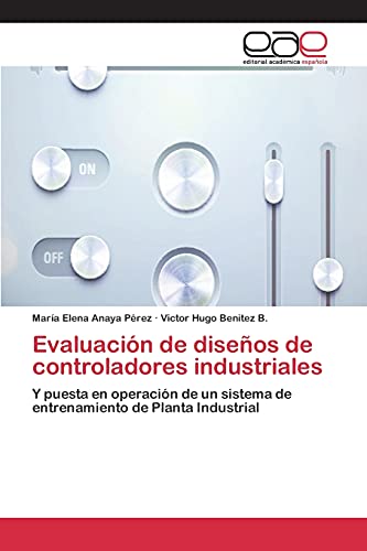 Evaluación de diseños de controladores industriales: Y puesta en operación de un sistema de entrenamiento de Planta Industrial