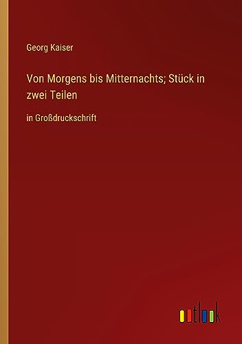 Von Morgens bis Mitternachts; Stück in zwei Teilen: in Großdruckschrift