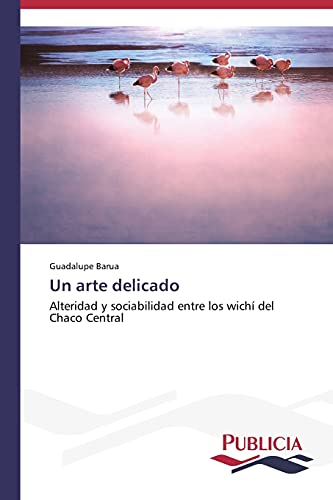 Un arte delicado: Alteridad y sociabilidad entre los wichí del Chaco Central