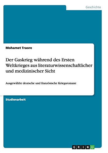 Der Gaskrieg während des Ersten Weltkrieges aus literaturwissenschaftlicher und medizinischer Sicht: Ausgewählte deutsche und französische Kriegsromane