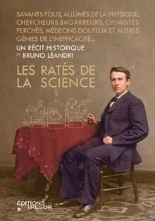 Les ratés de la science : savants fous, physiciens à la masse, astronomes bagarreurs, chimistes effervescents, médecins douteux et autres génies de l'impasse...