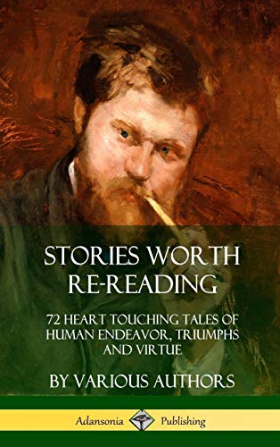 Stories Worth Re-Reading: 72 Heart Touching Tales of Human Endeavor, Triumphs and Virtue (Hardcover)
