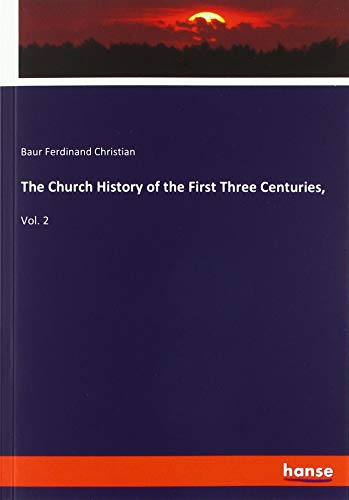 The Church History of the First Three Centuries,: Vol. 2