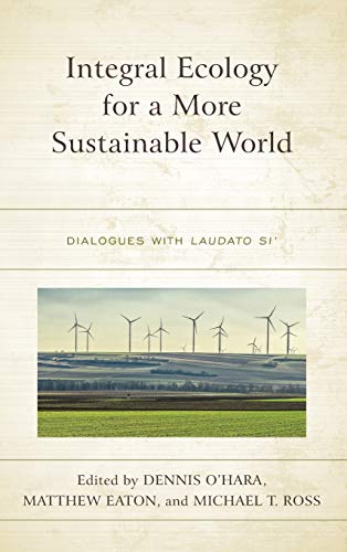 Integral Ecology for a More Sustainable World: Dialogues with Laudato Si'