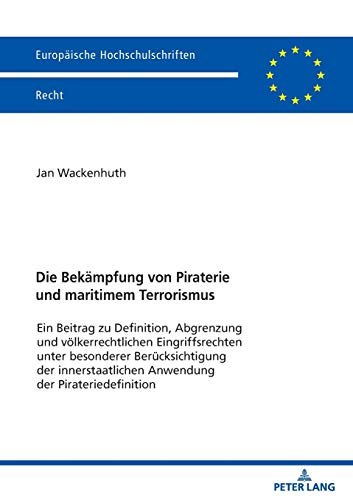 Die Bekämpfung von Piraterie und maritimem Terrorismus: Ein Beitrag zu Definition, Abgrenzung und völkerrechtlichen Eingriffsrechten unter besonderer ... Hochschulschriften Recht, Band 6202)