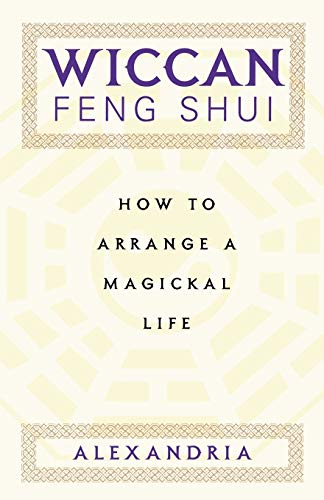 Wiccan Feng Shui : How To Arrange A Magickal Life