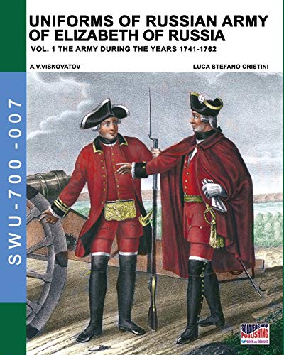 Uniforms of Russian army of Elizabeth of Russia Vol. 1: Under the reign of Elizabeth Petrovna from 1741 to 1761 and Peter III from 1762 (Soldiers Weapons & Uniforms 700, Band 7)
