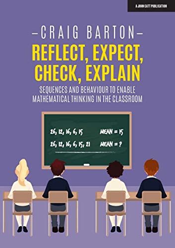 Craig Barton Reflect, Expect, Check, Explain, Sequences And Behaviour To Enable Mathematical Thinking In The Classroom