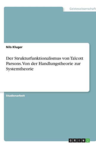 Der Strukturfunktionalismus von Talcott Parsons. Von der Handlungstheorie zur Systemtheorie