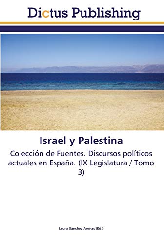 Israel y Palestina: Colección de Fuentes. Discursos políticos actuales en España. (IX Legislatura / Tomo 3)