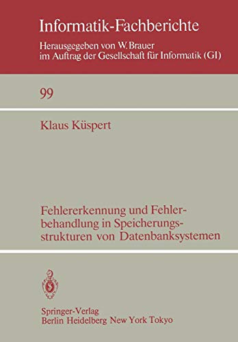 Fehlererkennung und Fehlerbehandlung in Speicherungsstrukturen von Datenbanksystemen (Informatik-Fachberichte, Band 99)