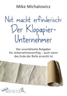 Not macht erfinderisch: Der Klopapier-Unternehmer: Der unverblümte Ratgeber für Unternehmenserfolg - auch wenn das Ende der Rolle erreicht ist (budrich Inspirited)