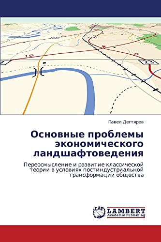 Osnovnye problemy ekonomicheskogo landshaftovedeniya: Pereosmyslenie i razvitie klassicheskoy teorii v usloviyakh postindustrial'noy transformatsii ... postindustrial'noj transformacii obschestwa