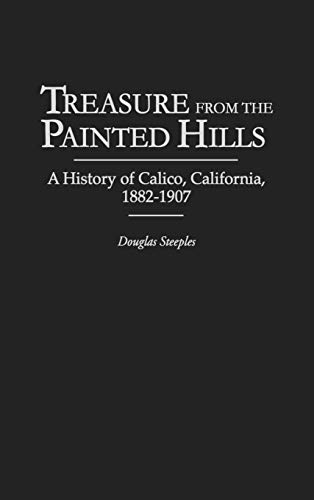 Treasure from the Painted Hills: A History of Calico, California, 1882-1907 (Contributions in Economics & Economic History)