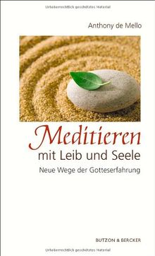 Meditieren mit Leib und Seele: Neue Wege der Gotteserfahrung