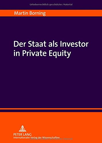 Der Staat als Investor in Private Equity: Zur Verfassungsmäßigkeit einer Beteiligung der öffentlichen Hand an kreditfinanzierten Unternehmensübernahmen