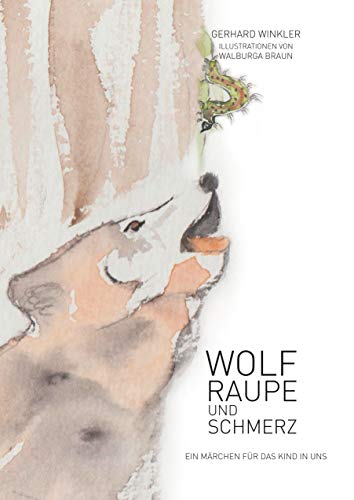 Wolf, Raupe und Schmerz: Ein Märchen für das Kind in uns