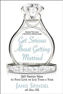 Get Serious About Getting Married: 365 Proven Ways to Find Love in Less Than a Year