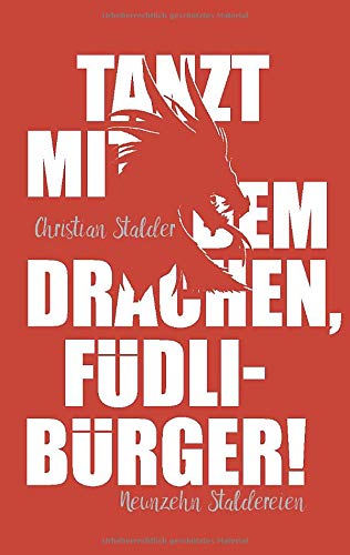 Tanzt mit dem Drachen, Füdlibürger!: Neunzehn Staldereien