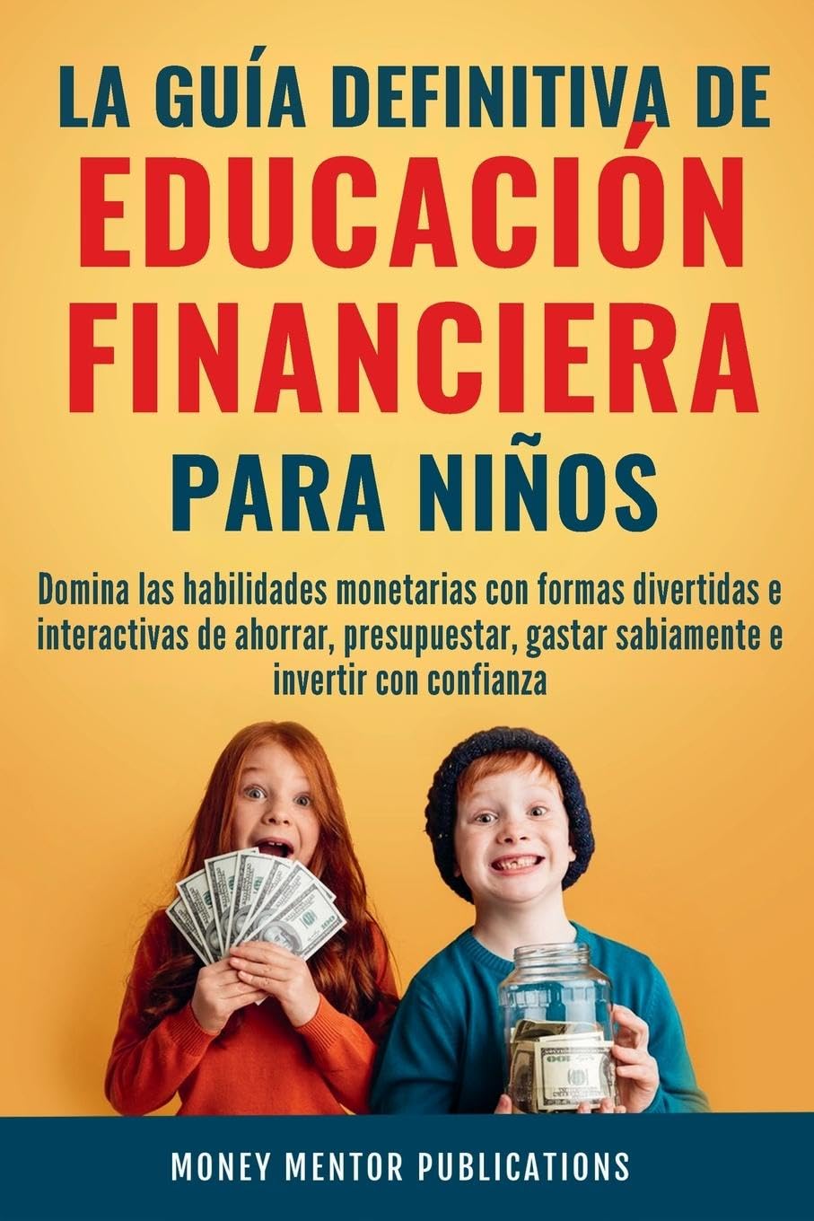 La guía definitiva de educación financiera para niños: Domina las habilidades monetarias con formas divertidas e interactivas de ahorrar, presupuestar, gastar sabiamente e invertir con confianza