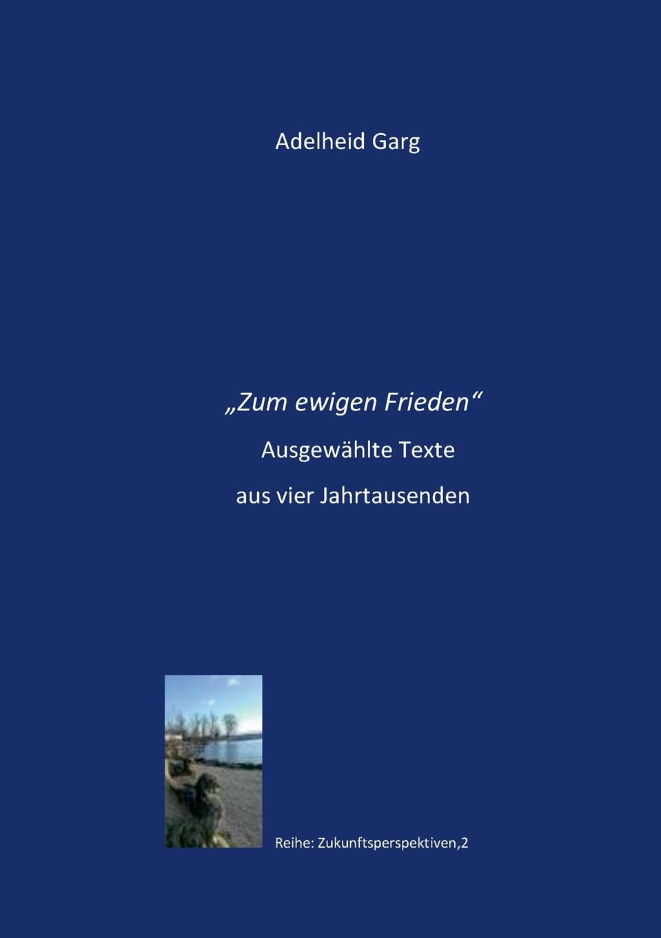 Zum ewigen Frieden. Ausgewählte Texte aus vier Jahrtausenden. (Zukunftsperspektiven)