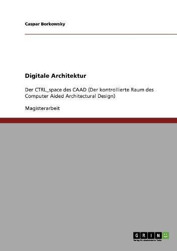 Digitale Architektur: Der CTRL space des CAAD (Der kontrollierte Raum des Computer Aided Architectural Design)