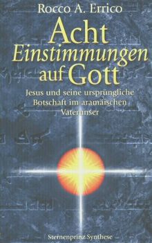 Acht Einstimmungen auf Gott. Jesus und seine ursprüngliche Botschaft im aramäischen Vaterunser