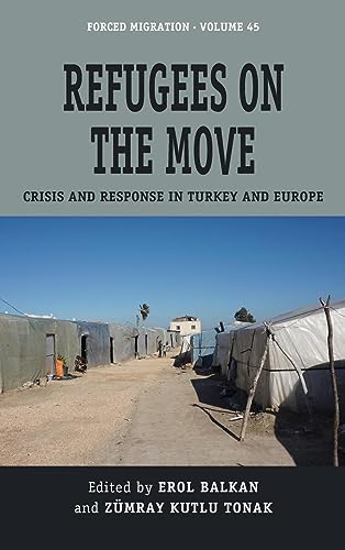 Refugees on the Move: Crisis and Response in Turkey and Europe (Forced Migration, 45)