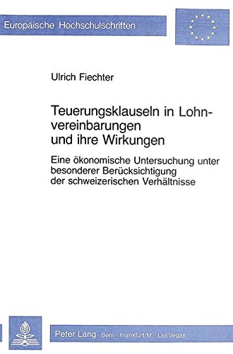 Teuerungsklauseln in Lohnvereinbarungen und ihre Wirkungen: Eine ökonomische Untersuchung unter besonderer Berücksichtigung der schweizerischen ... / Publications Universitaires Européennes)