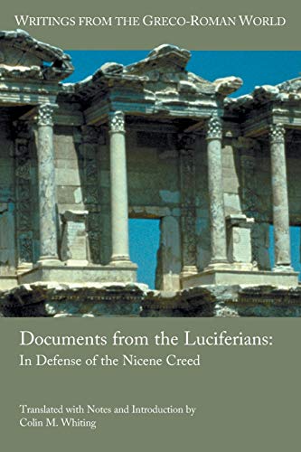 Documents from the Luciferians: In Defense of the Nicene Creed (Writings from the Greco-Roman World, Band 43)