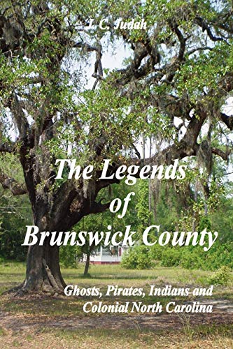 The Legends Of Brunswick County: Ghosts, Pirates, Indians And Colonial North Carolina