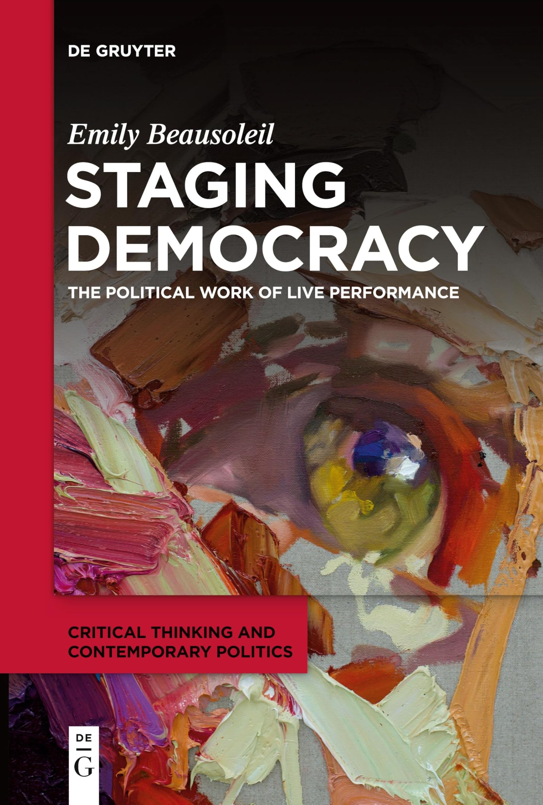 Staging Democracy: The Political Work of Live Performance (Critical Thinking and Contemporary Politics, 1)