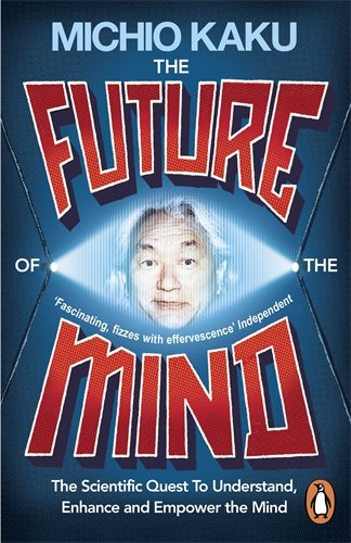 Michio Kaku The Future Of The Mind, The Scientific Quest To Understand, Enhance And Empower The Mind