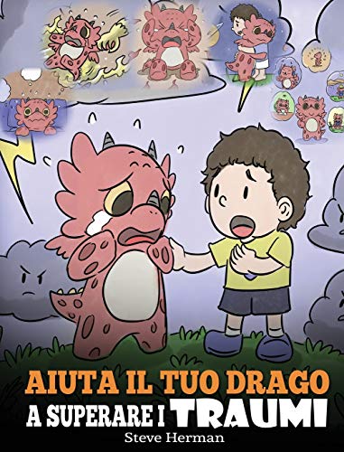 Aiuta il tuo drago a superare i traumi: Una simpatica storia per bambini, per aiutarli a comprendere e superare gli eventi traumatici. (My Dragon Books Italiano, Band 34)