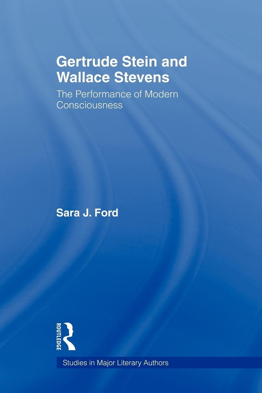 Gertrude Stein and Wallace Stevens: The Performance of Modern Consciousness (Studies in Major Literary Authors)