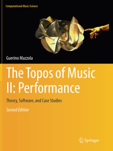 The Topos of Music II: Performance: Theory, Software, and Case Studies (Computational Music Science, Band 2)