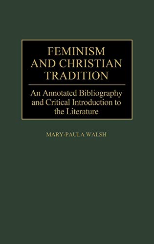 Feminism and Christian Tradition: An Annotated Bibliography and Critical Introduction to the Literature (Bibliographies & Indexes in Religious Studies)