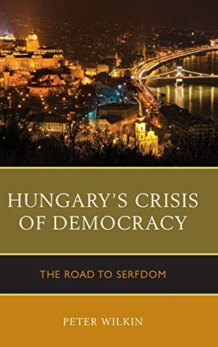 Hungary's Crisis of Democracy: The Road to Serfdom