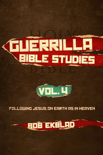 Guerrilla Bible Studies, Volume 4: Following Jesus: On Earth As In Heaven