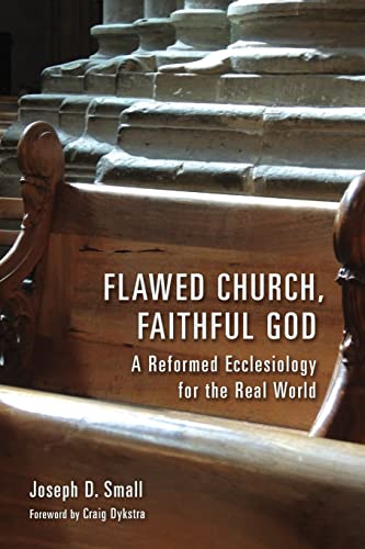 Flawed Church, Faithful God: A Reformed Ecclesiology for the Real World