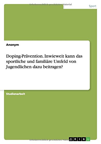 Doping-Prävention. Inwieweit kann das sportliche und familiäre Umfeld von Jugendlichen dazu beitragen?