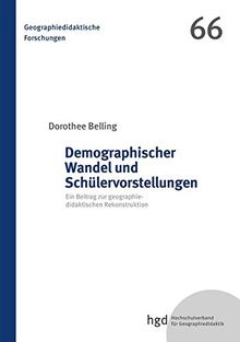 Demographischer Wandel und Schülervorstellungen: Ein Beitrag zur geographiedidaktischen Rekonstruktion (Geographiedidaktische Forschungen)