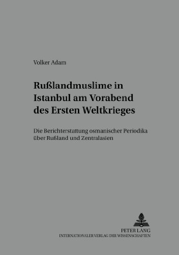 Rußlandmuslime in Istanbul am Vorabend des Ersten Weltkrieges: Die Berichterstattung osmanischer Periodika über Russland und Zentralasien: 29 (Heidelberger ... Und Kultur Des Modernen Vorderen Orient