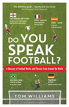 Do You Speak Football?: The Words and Phrases Used to Describe Football Around the World