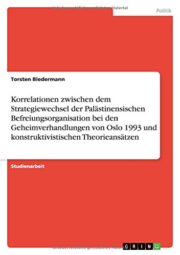 Korrelationen zwischen dem Strategiewechsel der Palästinensischen Befreiungsorganisation bei den Geheimverhandlungen von Oslo 1993 und konstruktivistischen Theorieansätzen