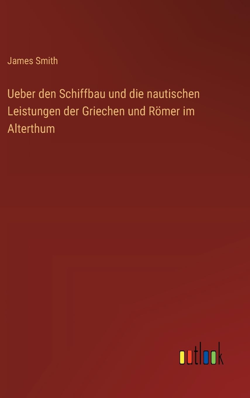 Ueber den Schiffbau und die nautischen Leistungen der Griechen und Römer im Alterthum
